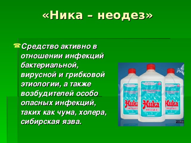 «Ника – неодез»  Средство активно в отношении инфекций бактериальной, вирусной и грибковой этиологии, а также возбудителей особо опасных инфекций, таких как чума, холера, сибирская язва.  