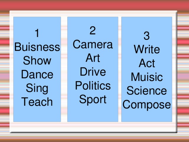 3 1 2 Camera Write Buisness Show Act Art Dance Muisic Drive Science Politics Sing Compose Teach Sport  