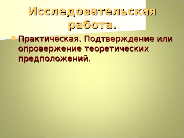 Исследовательская работа. Практическая. Подтверждение или опровержение теоретических предположений. 