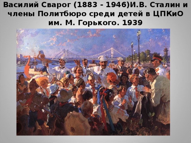 Василий Сварог (1883 - 1946)И.В. Сталин и члены Политбюро среди детей в ЦПКиО им. М. Горького. 1939    