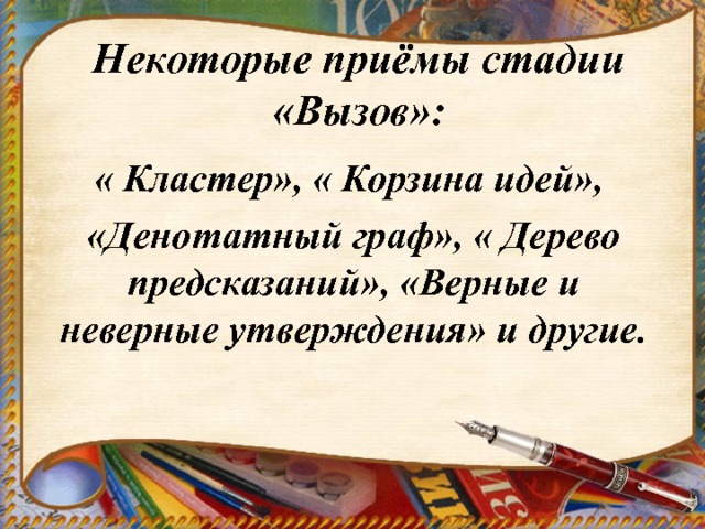 Некоторые приёмы стадии «Вызов»: « Кластер», « Корзина идей», «Денотатный граф», « Дерево предсказаний», «Верные и неверные утверждения» и другие. 