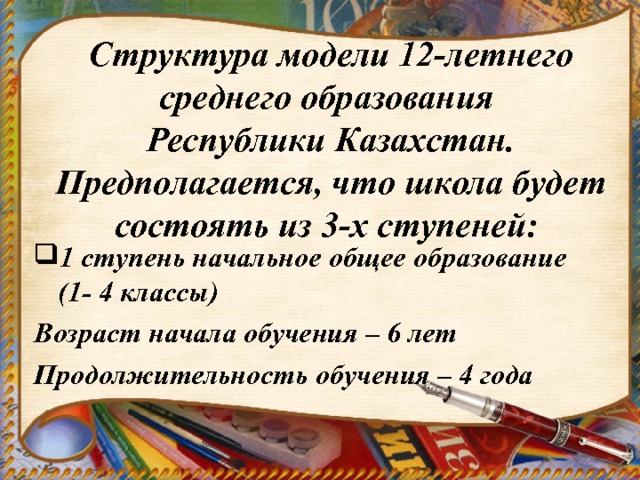 Структура модели 12-летнего среднего образования  Республики Казахстан.  Предполагается, что школа будет состоять из 3-х ступеней:   1 ступень начальное общее образование (1- 4 классы) Возраст начала обучения – 6 лет Продолжительность обучения – 4 года  