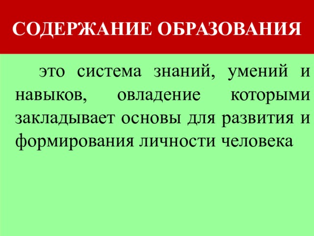 СОДЕРЖАНИЕ ОБРАЗОВАНИЯ  это система знаний, умений и навыков, овладение которыми закладывает основы для развития и формирования личности человека 