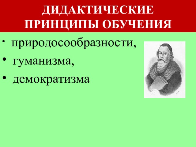 ДИДАКТИЧЕСКИЕ  ПРИНЦИПЫ ОБУЧЕНИЯ  природосообразности,  гуманизма,  демократизма 