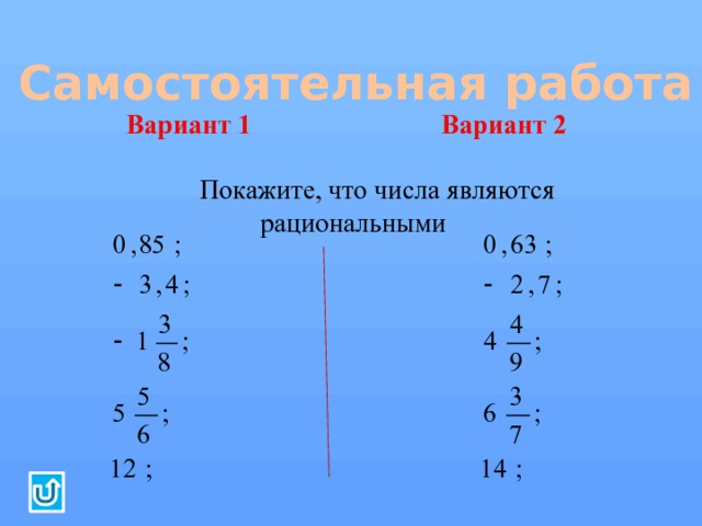Самостоятельная работа  Вариант 1 Вариант 2  Покажите, что числа являются рациональными 
