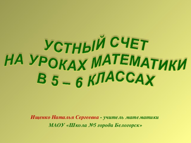 Ищенко Наталья Сергеевна  -  учитель математики МАОУ «Школа №5 города Белогорск»