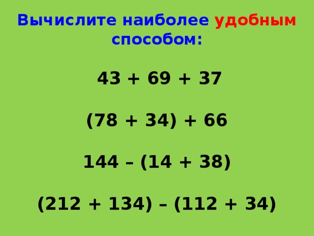 Вычислите наиболее удобным  способом:    43  + 69 + 37   (78 + 34) + 66   144 – (14 + 38)   (212 + 134) – (112 + 34)