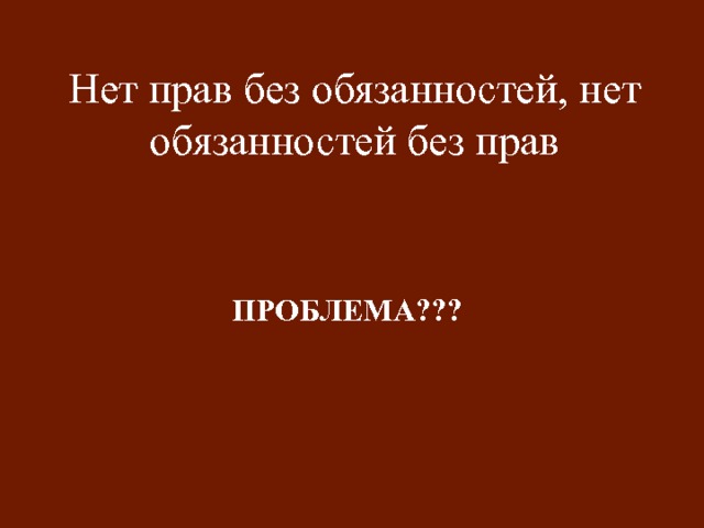 Нет прав без обязанностей, нет обязанностей без прав ПРОБЛЕМА??? 