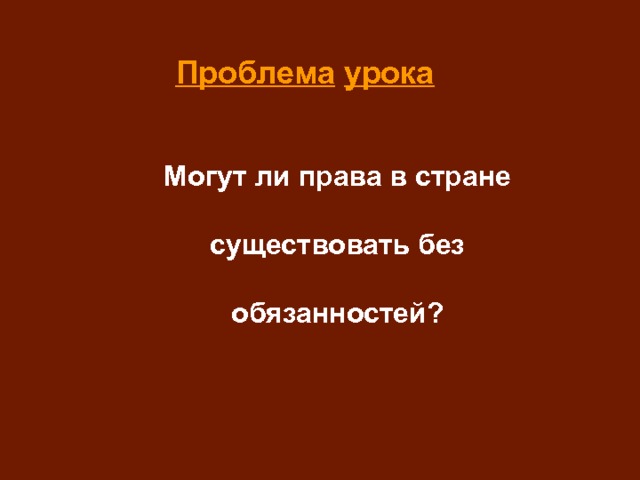 Проблема  урока Могут ли права в стране существовать без обязанностей? 