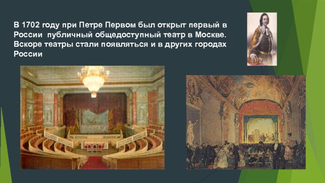 В 1702 году при Петре Первом был открыт первый в России публичный общедоступный театр в Москве. Вскоре театры стали появляться и в других городах России 