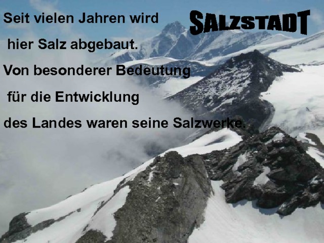 Seit vielen Jahren wird  hier Salz abgebaut. Von besonderer Bedeutung  für die Entwicklung des Landes waren seine Salzwerke. 