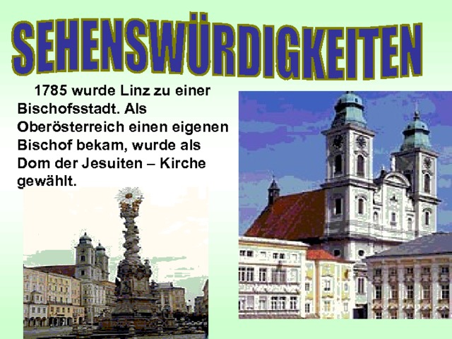  1785 wurde Linz zu einer Bischofsstadt. Als Oberösterreich einen eigenen Bischof bekam, wurde als Dom der Jesuiten – Kirche gewählt. 
