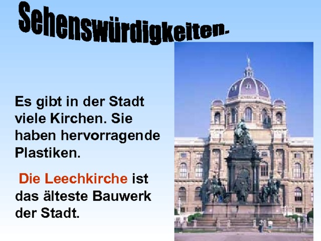 Es gibt in der Stadt viele Kirchen. Sie haben hervorragende Plastiken.  Die Leechkirche ist das älteste Bauwerk der Stadt. 