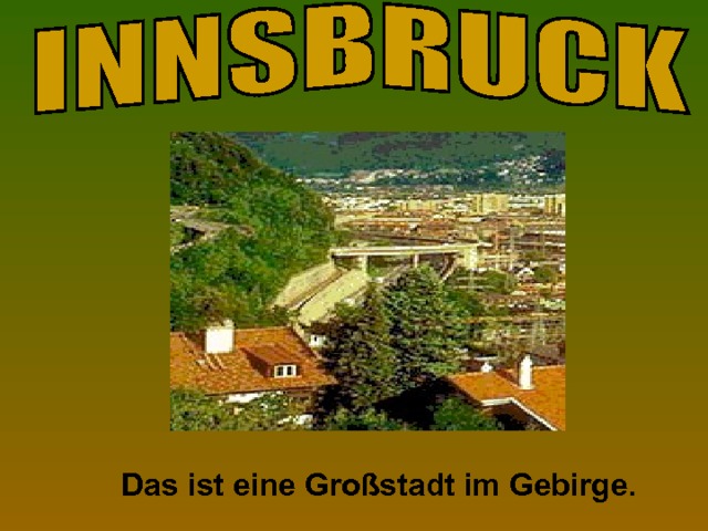 Das  ist eine Großstadt im Gebirge. 