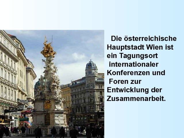  Die österreichische Hauptstadt Wien ist ein Tagungsort  internationaler Konferenzen und  Foren zur Entwicklung der Zusammenarbeit. 