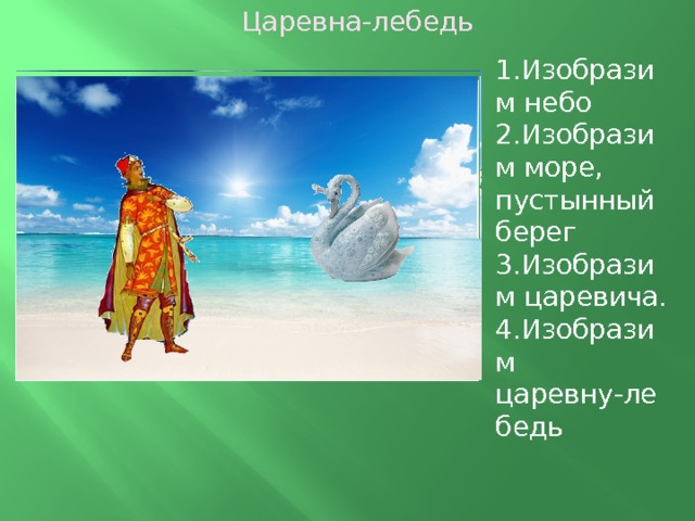 Царевна-лебедь 1.Изобразим небо 2.Изобразим море, пустынный берег 3.Изобразим царевича. 4.Изобразим царевну-лебедь  