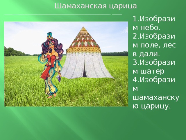 Шамаханская царица 1.Изобразим небо. 2.Изобразим поле, лес в дали. 3.Изобразим шатер 4.Изобразим шамаханскую царицу.  