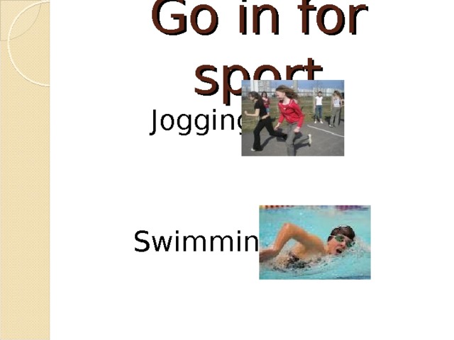 Go in for sport  Jogging  Swimming 