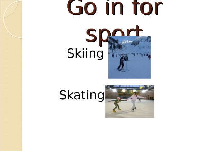 Go in for sport  Skiing  Skating 
