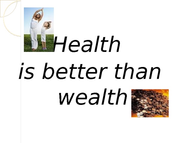 Health is better  than wealth 