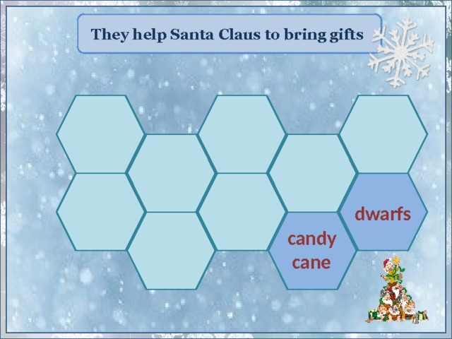 They help Santa Claus to bring gifts  dwarfs  candy  cane 