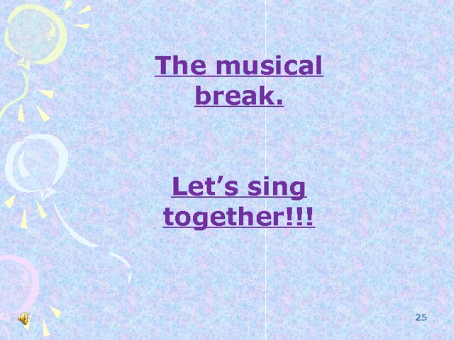 The musical break.   Let’s sing together!!!  