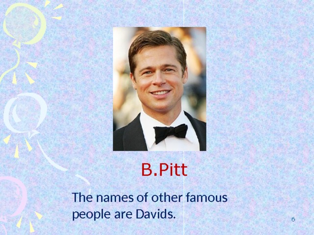 B.Pitt The names of other famous people are Davids.  