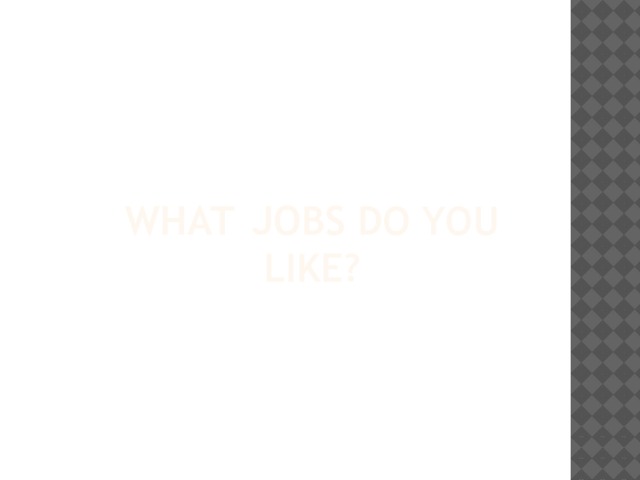 What  jobs do you like? 