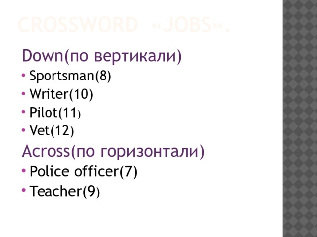 Crossword «Jobs».   Down(по вертикали) Sportsman(8) Writer(10) Pilot(11 ) Vet(12 ) Across(по горизонтали) Police officer(7) Teacher(9 )    