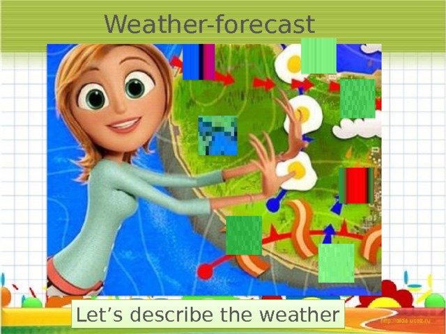 Weather-forecast Let’s describe the weather 8 