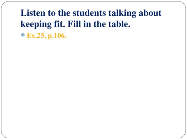 Listen to the students talking about keeping fit. Fill in the table.