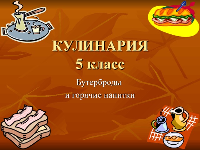 КУЛИНАРИЯ  5 класс Бутерброды и горячие напитки 