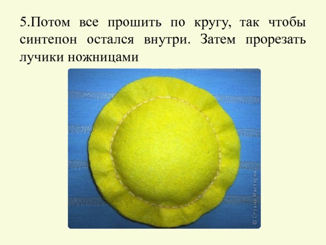 5.Потом все прошить по кругу, так чтобы синтепон остался внутри. Затем прорезать лучики ножницами 