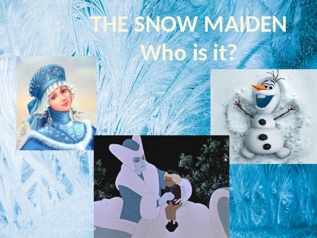 THE SNOW MAIDEN Who is it? 