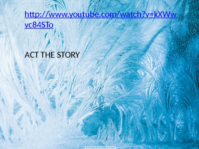 http://www.youtube.com/watch?v=kXWwvc84STo ACT THE STORY 