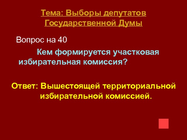Тема: Выборы депутатов Государственной Думы  Вопрос на 40  Кем формируется участковая избирательная комиссия?  Ответ: Вышестоящей территориальной избирательной комиссией. 