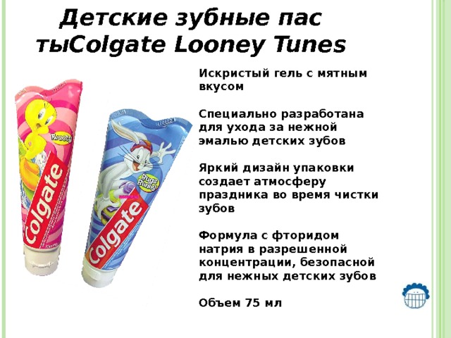 Детские зубные пас тыColgate Looney Tunes Искристый гель с мятным вкусом  Специально разработана для ухода за нежной эмалью детских зубов  Яркий дизайн упаковки создает атмосферу праздника во время чистки зубов  Формула с фторидом натрия в разрешенной концентрации, безопасной для нежных детских зубов  Объем 75 мл 