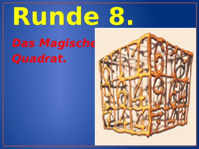 Runde 8. Das Magische Quadrat. 