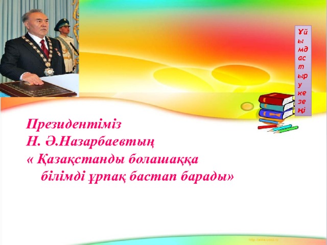 Ұйымдастыру кезеңі Президентіміз Н. Ә.Назарбаевтың « Қазақстанды болашаққа  білімді ұрпақ бастап барады» 