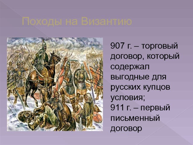 Походы на Византию 907 г. – торговый договор, который содержал выгодные для русских купцов условия; 911 г. – первый письменный договор 