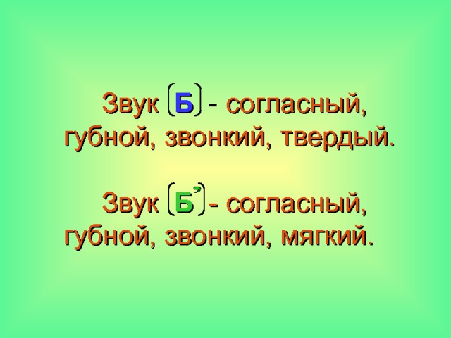  Звук Б  согласный, губной, звонкий, твердый.    Звук Б - согласный, губной, звонкий, мягкий. 