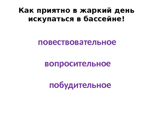 Как приятно в жаркий день искупаться в бассейне! повествовательное вопросительное побудительное 