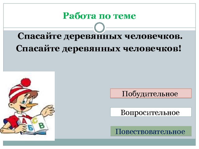 Работа по теме  Спасайте деревянных человечков. Спасайте деревянных человечков!  Побудительное Вопросительное Повествовательное 