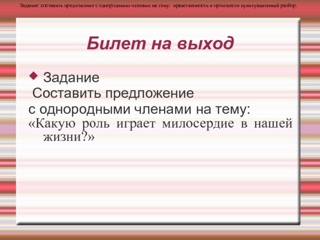 Задание: составить предложение с однородными членами на тему: нравственность и произвести пунктуационный разбор. Билет на выход Задание  Составить предложение с однородными членами на тему: «Какую роль играет милосердие в нашей жизни?» 