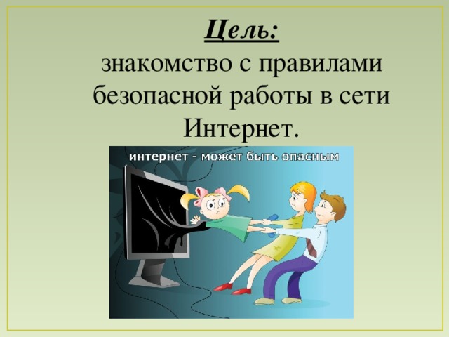 Цель: знакомство с правилами безопасной работы в сети Интернет.