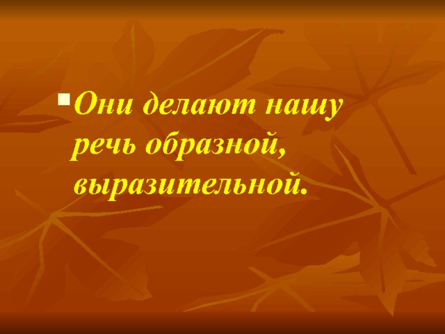 Они делают нашу речь образной, выразительной. 