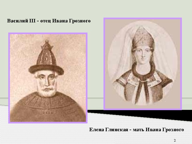 Василий III - отец Ивана Грозного  Елена Глинская - мать Ивана Грозного  