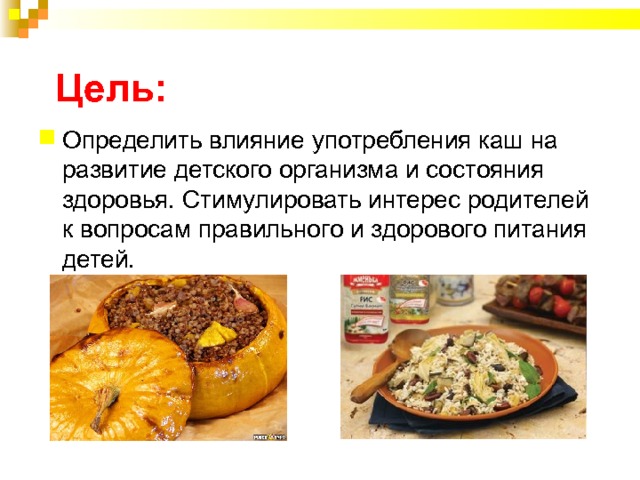  Цель: Определить влияние употребления каш на развитие детского организма и состояния здоровья.  Стимулировать интерес родителей к вопросам правильного и здорового питания детей. 