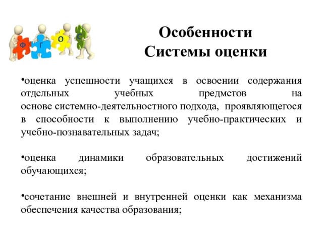 Особенности  Системы оценки оценка успешности учащихся в освоении содержания отдельных учебных предметов на основе системно-деятельностного подхода, проявляющегося в способности к выполнению учебно-практических и учебно-познавательных задач; оценка динамики образовательных достижений обучающихся; сочетание внешней и внутренней оценки как механизма обеспечения качества образования; 