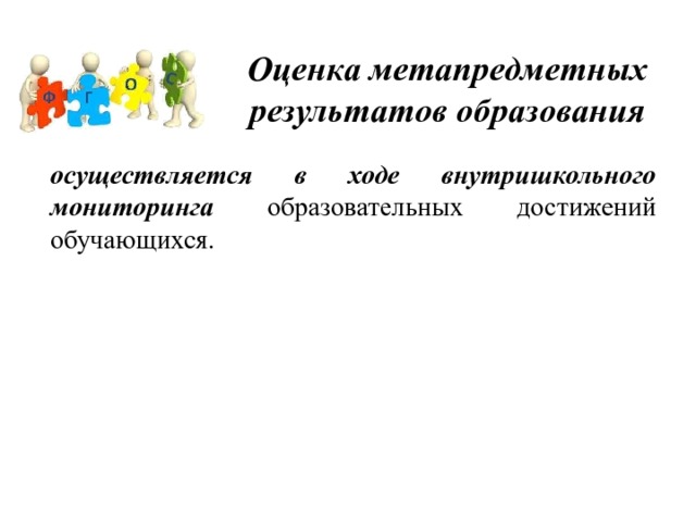 Оценка метапредметных результатов образования осуществляется в ходе внутришкольного мониторинга образовательных достижений обучающихся. 